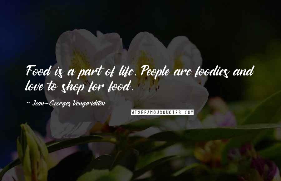 Jean-Georges Vongerichten Quotes: Food is a part of life. People are foodies and love to shop for food.