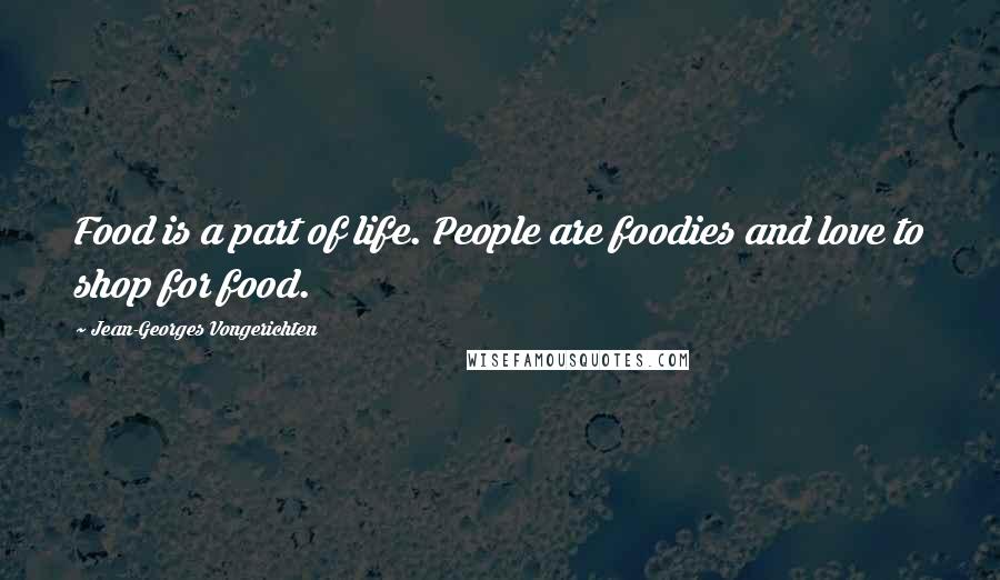Jean-Georges Vongerichten Quotes: Food is a part of life. People are foodies and love to shop for food.