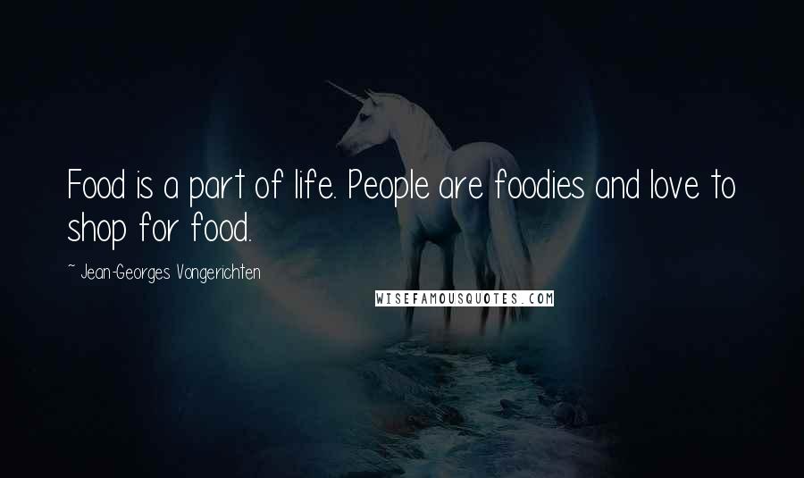Jean-Georges Vongerichten Quotes: Food is a part of life. People are foodies and love to shop for food.