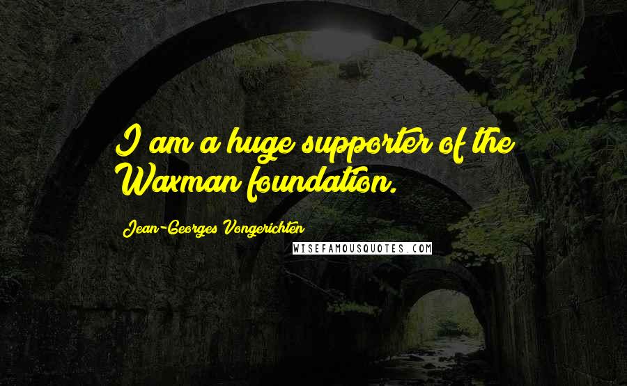 Jean-Georges Vongerichten Quotes: I am a huge supporter of the Waxman foundation.