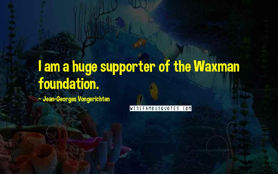 Jean-Georges Vongerichten Quotes: I am a huge supporter of the Waxman foundation.