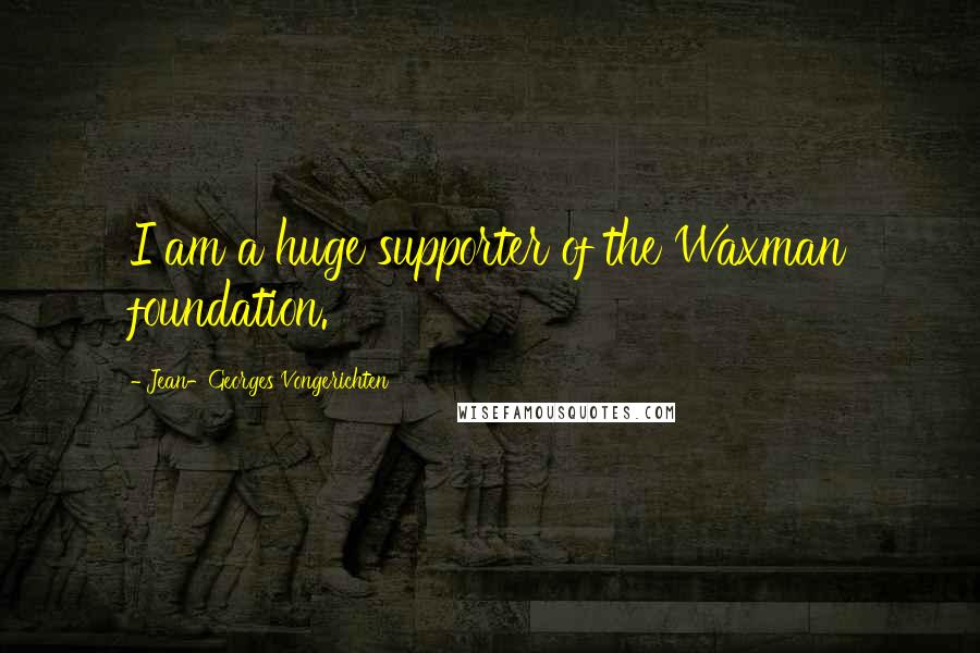 Jean-Georges Vongerichten Quotes: I am a huge supporter of the Waxman foundation.
