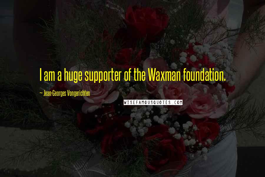 Jean-Georges Vongerichten Quotes: I am a huge supporter of the Waxman foundation.