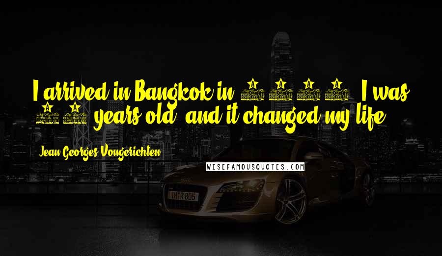 Jean-Georges Vongerichten Quotes: I arrived in Bangkok in 1980: I was 23 years old, and it changed my life.