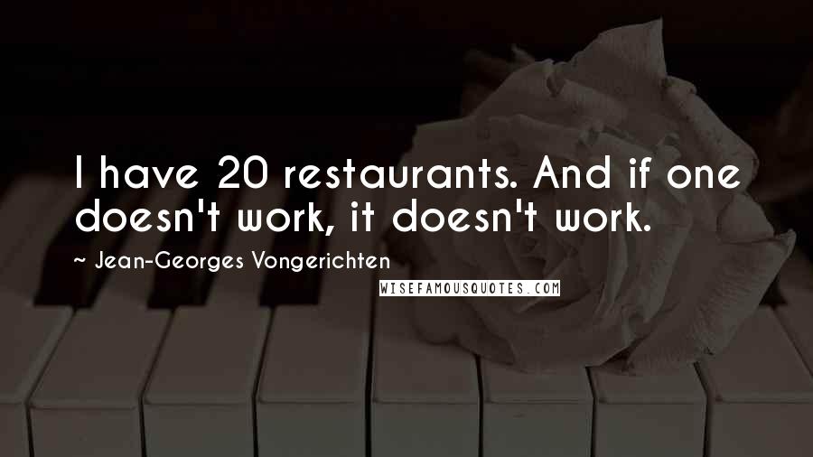 Jean-Georges Vongerichten Quotes: I have 20 restaurants. And if one doesn't work, it doesn't work.