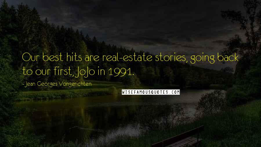 Jean-Georges Vongerichten Quotes: Our best hits are real-estate stories, going back to our first, JoJo in 1991.