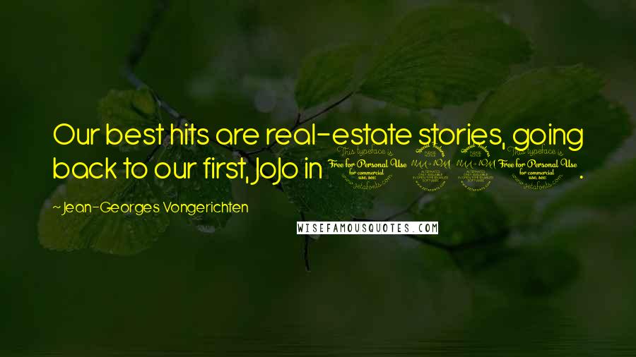 Jean-Georges Vongerichten Quotes: Our best hits are real-estate stories, going back to our first, JoJo in 1991.