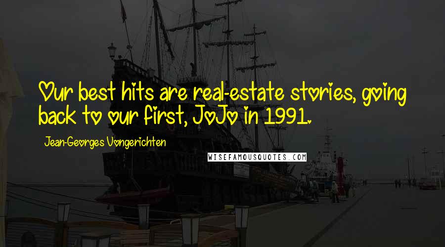 Jean-Georges Vongerichten Quotes: Our best hits are real-estate stories, going back to our first, JoJo in 1991.