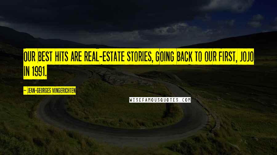 Jean-Georges Vongerichten Quotes: Our best hits are real-estate stories, going back to our first, JoJo in 1991.