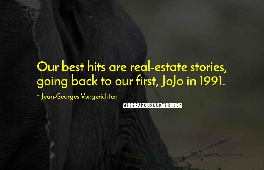 Jean-Georges Vongerichten Quotes: Our best hits are real-estate stories, going back to our first, JoJo in 1991.