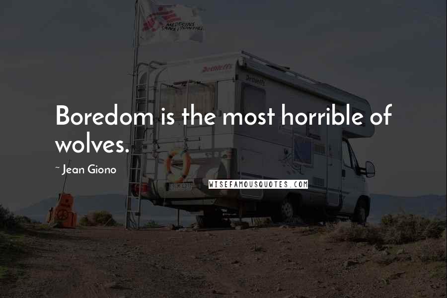 Jean Giono Quotes: Boredom is the most horrible of wolves.