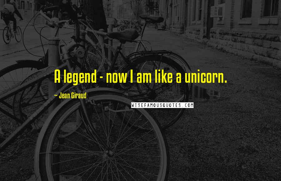 Jean Giraud Quotes: A legend - now I am like a unicorn.