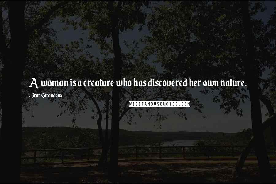 Jean Giraudoux Quotes: A woman is a creature who has discovered her own nature.