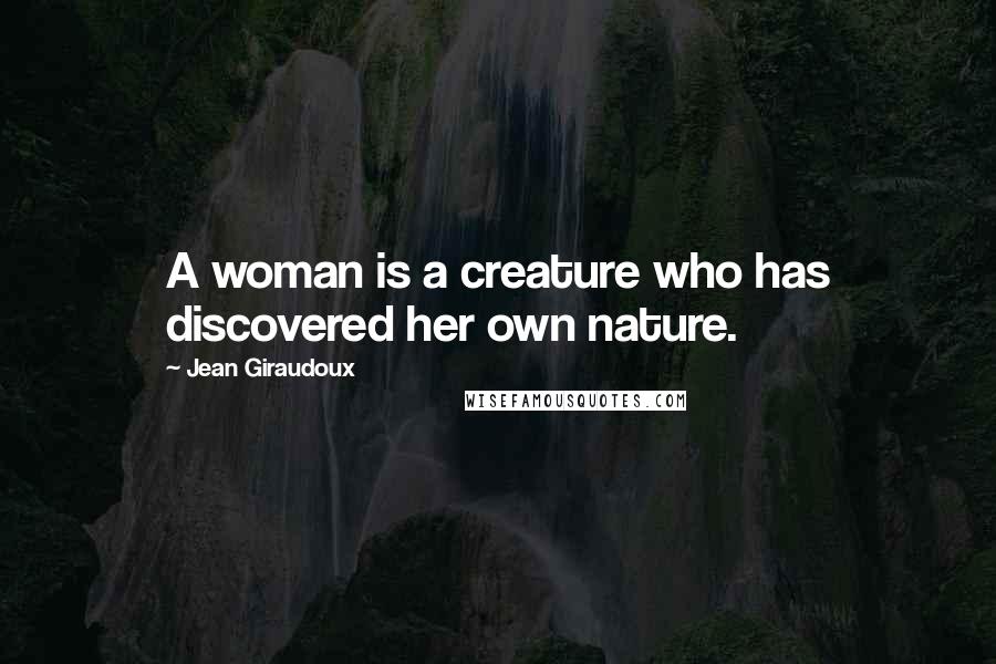 Jean Giraudoux Quotes: A woman is a creature who has discovered her own nature.