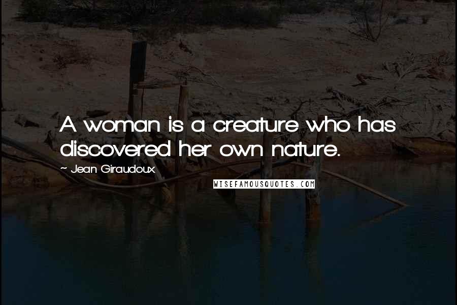 Jean Giraudoux Quotes: A woman is a creature who has discovered her own nature.