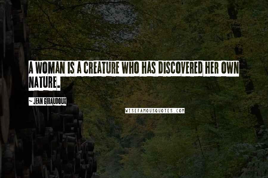 Jean Giraudoux Quotes: A woman is a creature who has discovered her own nature.
