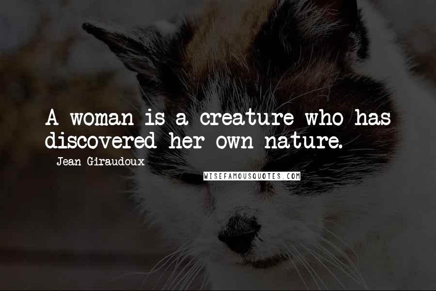 Jean Giraudoux Quotes: A woman is a creature who has discovered her own nature.