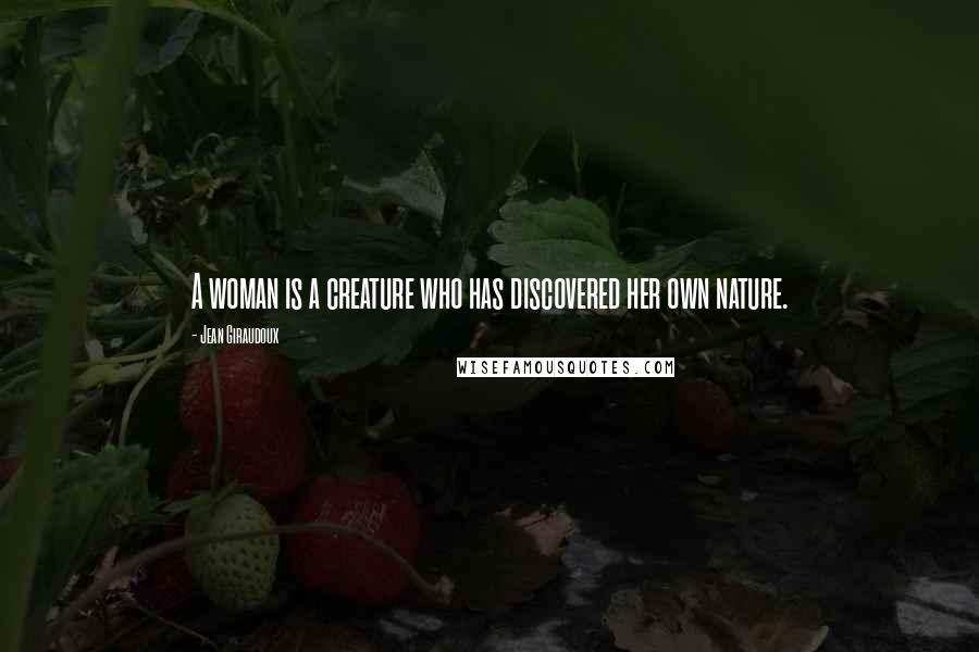 Jean Giraudoux Quotes: A woman is a creature who has discovered her own nature.