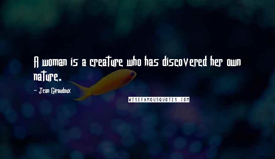 Jean Giraudoux Quotes: A woman is a creature who has discovered her own nature.