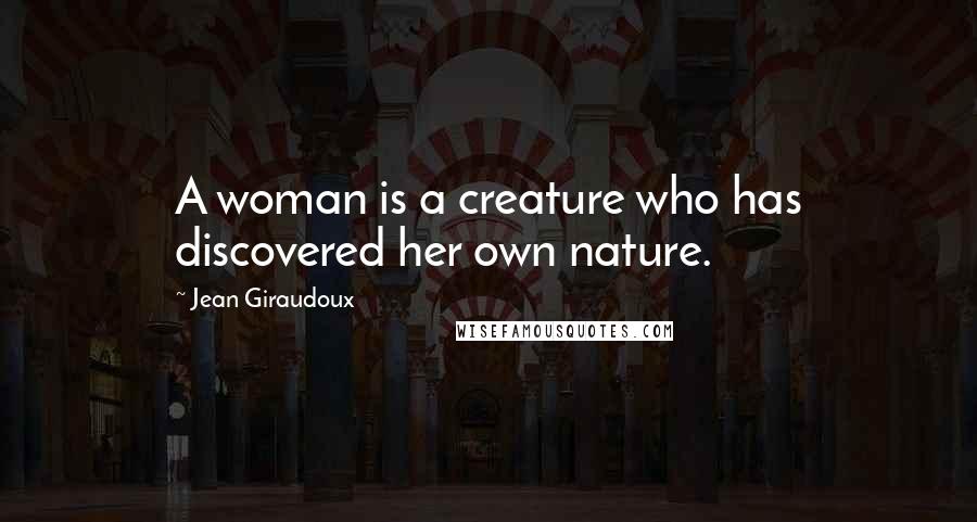 Jean Giraudoux Quotes: A woman is a creature who has discovered her own nature.