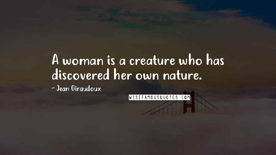 Jean Giraudoux Quotes: A woman is a creature who has discovered her own nature.