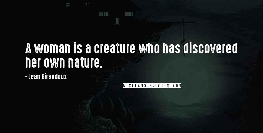 Jean Giraudoux Quotes: A woman is a creature who has discovered her own nature.