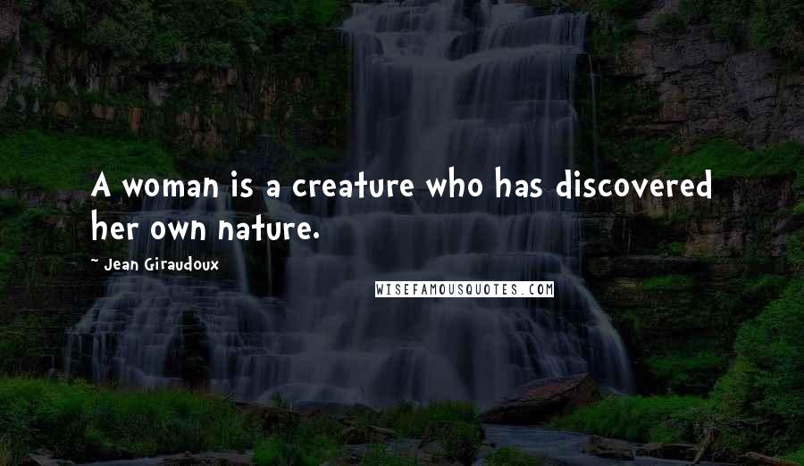 Jean Giraudoux Quotes: A woman is a creature who has discovered her own nature.