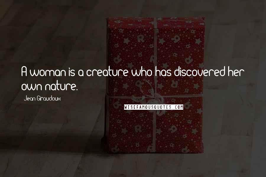 Jean Giraudoux Quotes: A woman is a creature who has discovered her own nature.