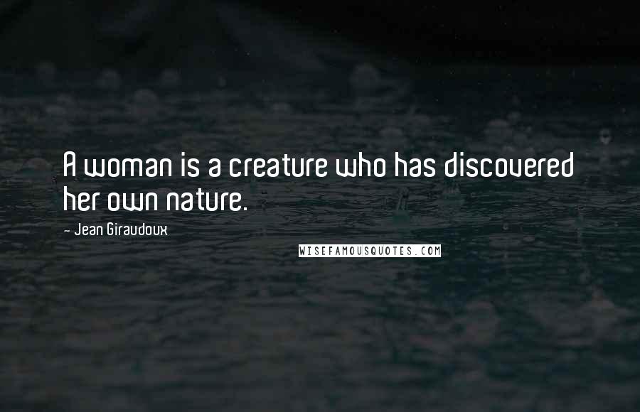 Jean Giraudoux Quotes: A woman is a creature who has discovered her own nature.