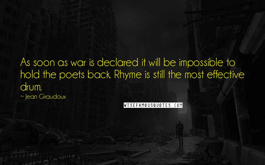 Jean Giraudoux Quotes: As soon as war is declared it will be impossible to hold the poets back. Rhyme is still the most effective drum.
