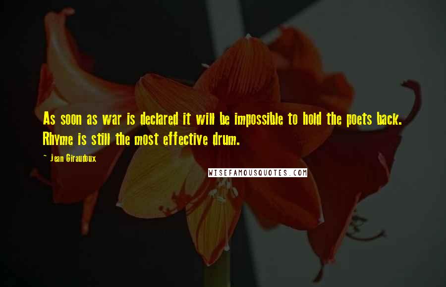 Jean Giraudoux Quotes: As soon as war is declared it will be impossible to hold the poets back. Rhyme is still the most effective drum.