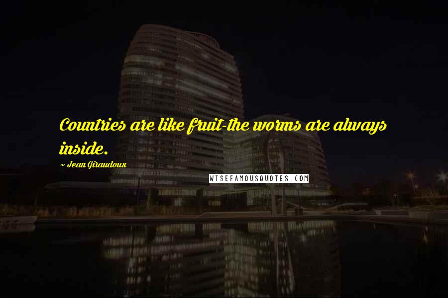 Jean Giraudoux Quotes: Countries are like fruit-the worms are always inside.