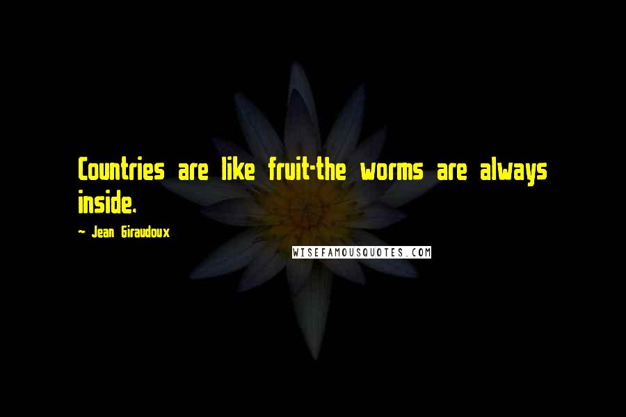 Jean Giraudoux Quotes: Countries are like fruit-the worms are always inside.