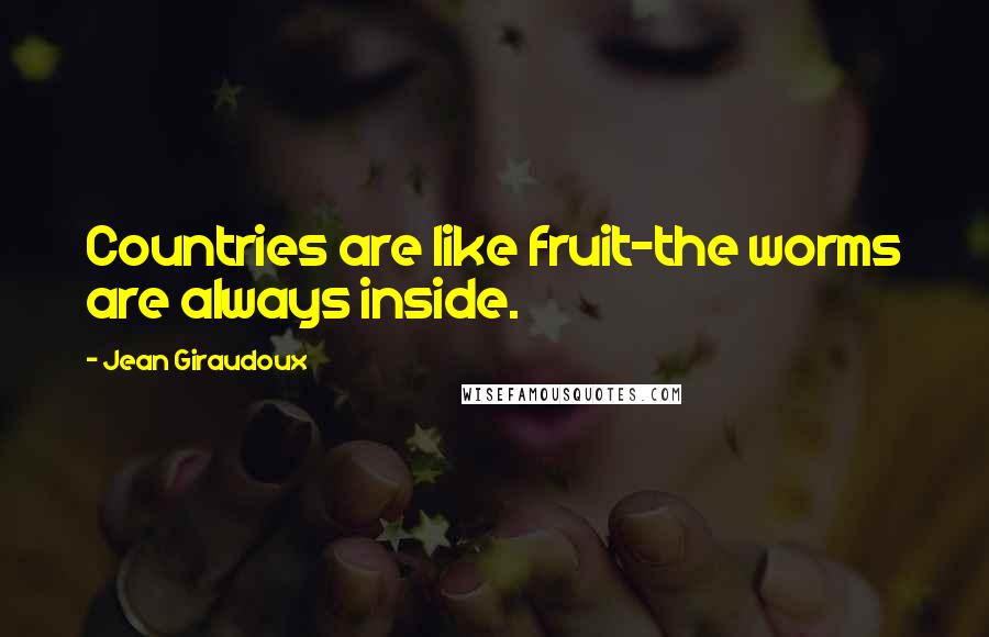 Jean Giraudoux Quotes: Countries are like fruit-the worms are always inside.