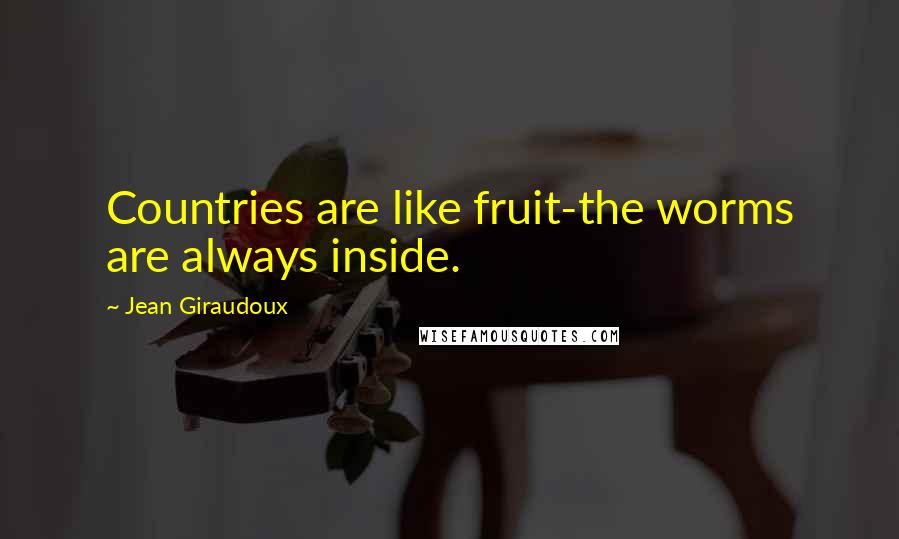 Jean Giraudoux Quotes: Countries are like fruit-the worms are always inside.