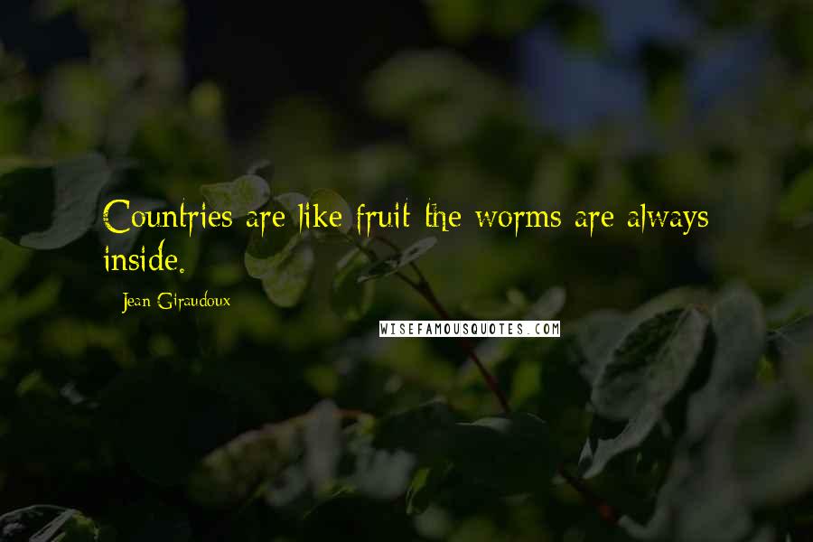 Jean Giraudoux Quotes: Countries are like fruit-the worms are always inside.
