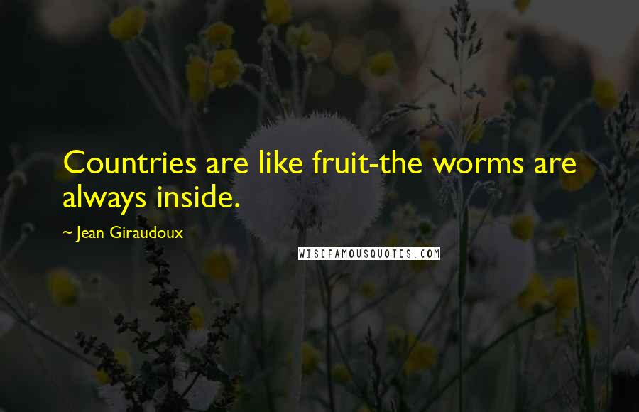 Jean Giraudoux Quotes: Countries are like fruit-the worms are always inside.