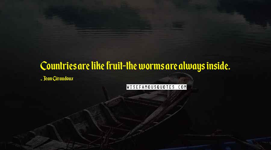 Jean Giraudoux Quotes: Countries are like fruit-the worms are always inside.