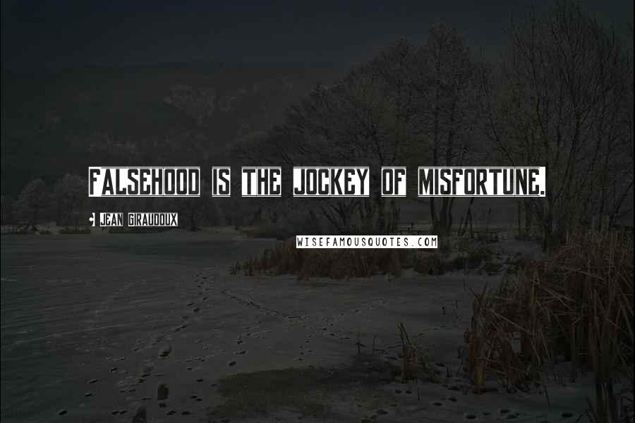 Jean Giraudoux Quotes: Falsehood is the jockey of misfortune.