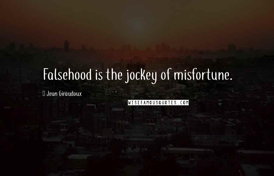 Jean Giraudoux Quotes: Falsehood is the jockey of misfortune.