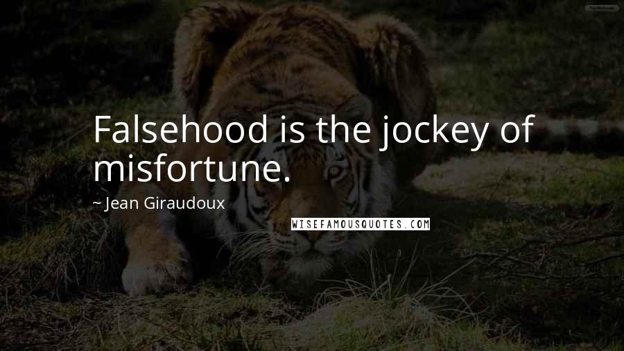 Jean Giraudoux Quotes: Falsehood is the jockey of misfortune.