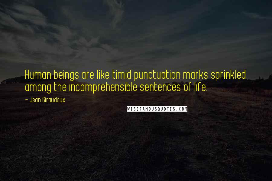 Jean Giraudoux Quotes: Human beings are like timid punctuation marks sprinkled among the incomprehensible sentences of life.