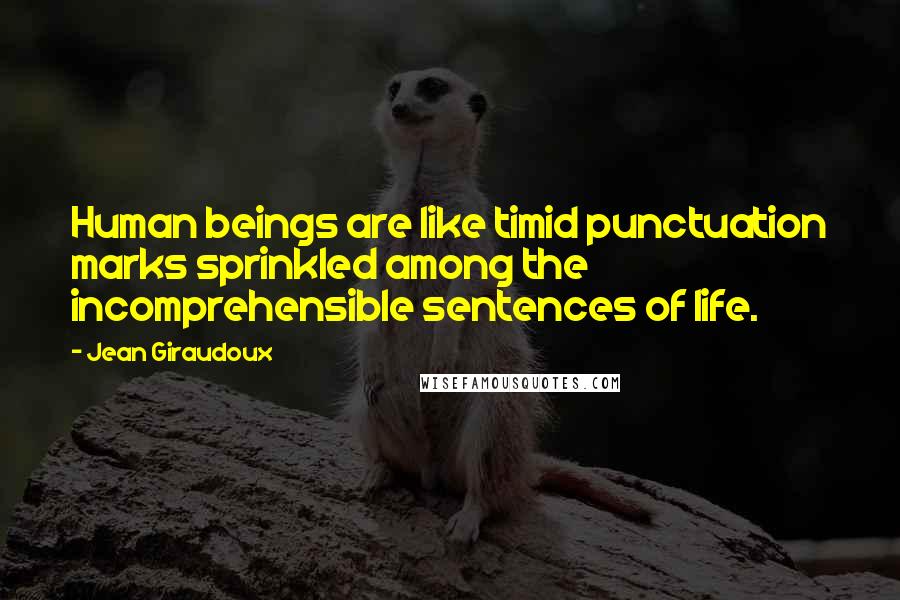 Jean Giraudoux Quotes: Human beings are like timid punctuation marks sprinkled among the incomprehensible sentences of life.