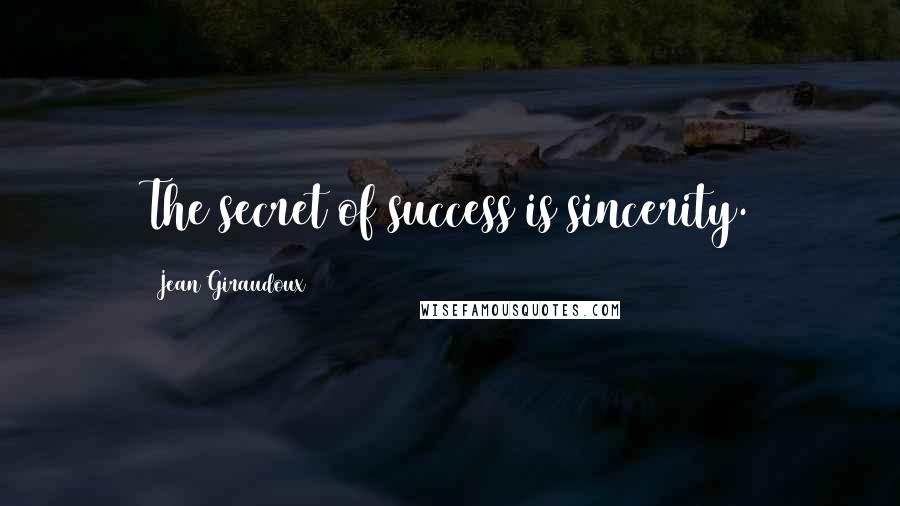 Jean Giraudoux Quotes: The secret of success is sincerity.