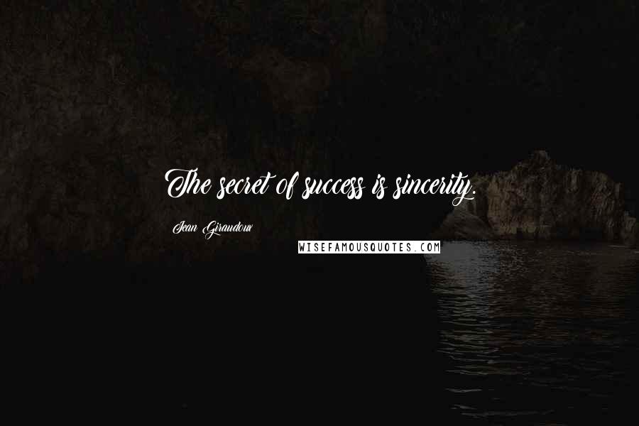Jean Giraudoux Quotes: The secret of success is sincerity.