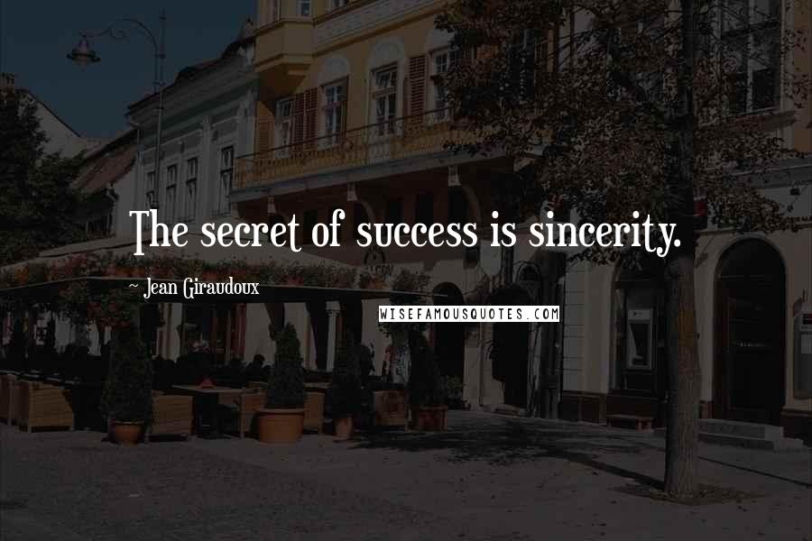 Jean Giraudoux Quotes: The secret of success is sincerity.