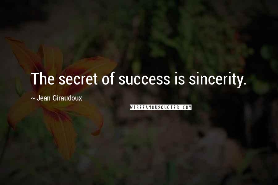 Jean Giraudoux Quotes: The secret of success is sincerity.