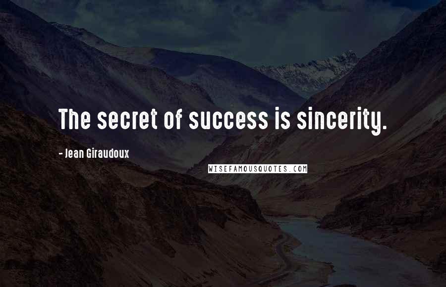 Jean Giraudoux Quotes: The secret of success is sincerity.