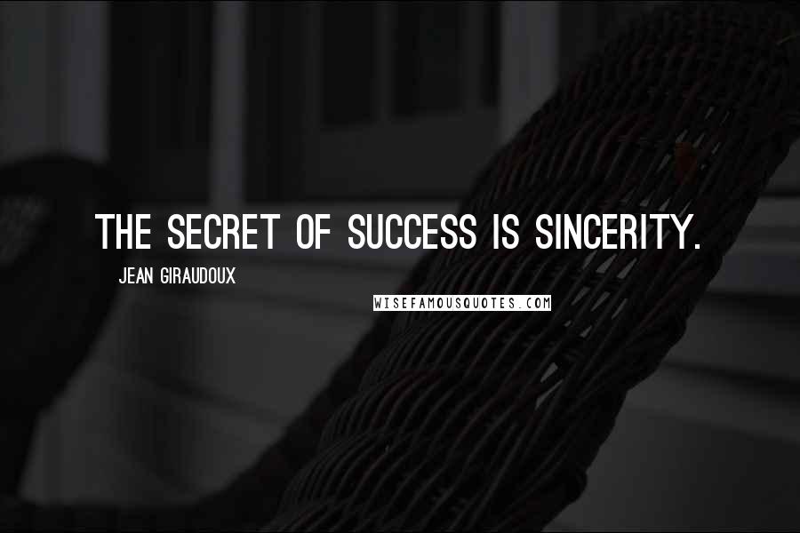 Jean Giraudoux Quotes: The secret of success is sincerity.