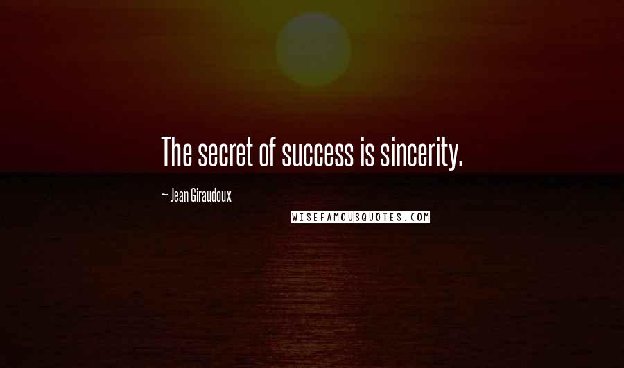 Jean Giraudoux Quotes: The secret of success is sincerity.
